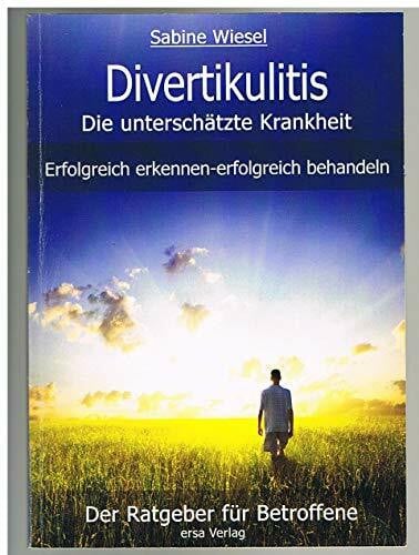 Divertikulitis - Die unterschätzte Krankheit: Erfolgreich erkennen - erfolgreich behandeln: Erfolgreich erkennen - erfolgreich behandeln. Der Ratgeber für Betroffene