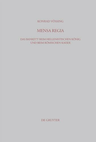 Mensa Regia: Das Bankett beim hellenistischen König und beim römischen Kaiser (Beiträge zur Altertumskunde, 193, Band 193)