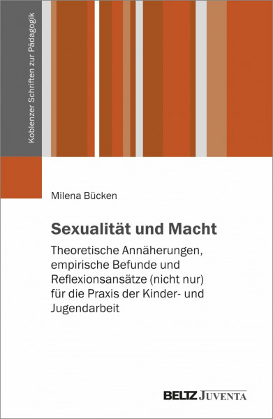 Sexualität und Macht: Theoretische Annäherungen, empirische Befunde und Reflexionsansätze (nicht nur) für die Praxis der Kinder- und Jugendarbeit (Koblenzer Schriften zur Pädagogik)