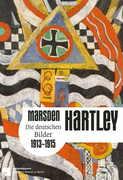 Marsden Hartley. Die deutschen Bilder 1913-1915: Neue Nationalgalerie, Berlin