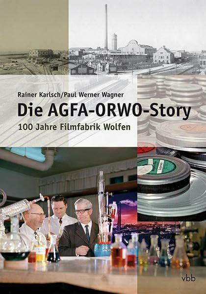Die AGFA-ORWO-Story: Geschichte der Filmfabrik Wolfen und ihrer Nachfolger