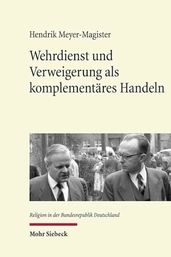 Wehrdienst und Verweigerung als komplementäres Handeln: Individualisierungsprozesse im bundesdeutschen Protestantismus der 1950er Jahre (Religion in der... Wehrdienst und Verweigerung als komplementäres Handeln: Individualisierungsprozesse im bundesdeutschen Protestantismus der 1950er Jahre (Religion in der Bundesrepublik Deutschland, Band 7)
