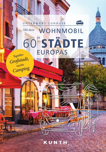 KUNTH Mit dem Wohnmobil in 60 Städte Europas: Unterwegs zuhause (KUNTH Mit dem Wohnmobil unterwegs)