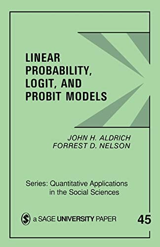 Linear Probability, Logit, and Probit Models (Quantitative Applications in the Social Sciences, 45, Band 45)