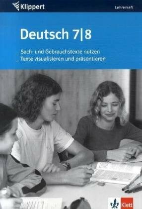 Deutsch: Sach- und Gebrauchstexte nutzen /Texte visualisieren und präsentieren: Lehrerheft 7./8. Schuljahr