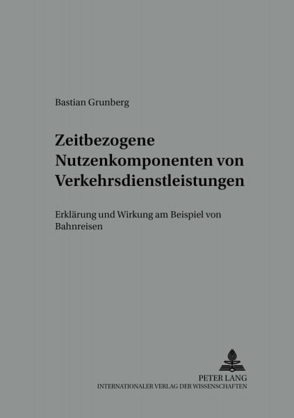 Zeitbezogene Nutzenkomponenten von Verkehrsdienstleistungen: Erklärung und Wirkung am Beispiel von Bahnreisen (Schriften zu Marketing und Management, Band 49)