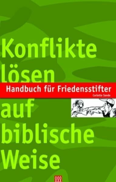 Handbuch für Friedensstifter: Konflikte lösen auf biblische Weise