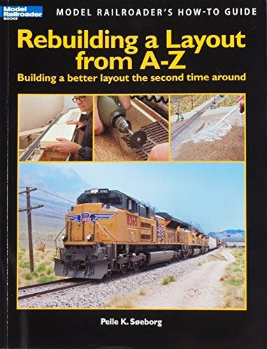 Rebuilding a Layout from A-Z: Building a Better Layout the Second Time Around (Model Railroader's How-to Guide)