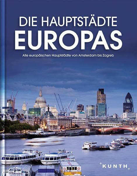 Die Hauptstädte Europas: Alle europäischen Hauptstädte von Amsterdam bis Zagreb (KUNTH Bildbände/Illustrierte Bücher)