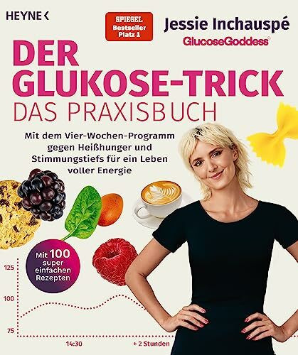 Der Glukose-Trick – Das Praxisbuch: Mit dem Vier-Wochen-Programm gegen Heißhunger und Stimmungstiefs für ein Leben voller Energie - Mit 100 super ... Goddess® Method - Der SPIEGEL-Bestseller