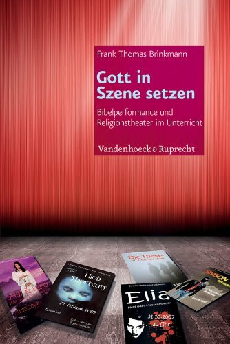 Gott in Szene setzen: Bibelperformance und Religionstheater im Unterricht