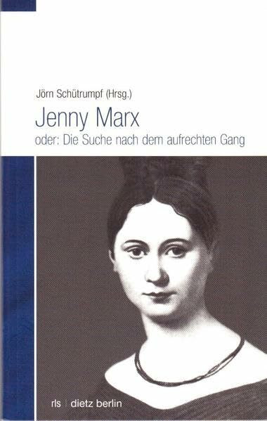 Jenny Marx oder: Die Suche nach dem aufrechten Gang: Im Auftrag der Rosa-Luxemburg-Stiftung (Biographische Miniaturen)