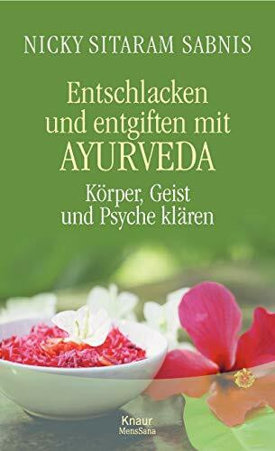 Entschlacken und Entgiften mit Ayurveda: Körper, Geist und Psyche klären