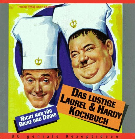 Das lustige Laurel & Hardy-Kochbuch: 80 geniale Rezeptideen nicht nur für Dicke und Doofe