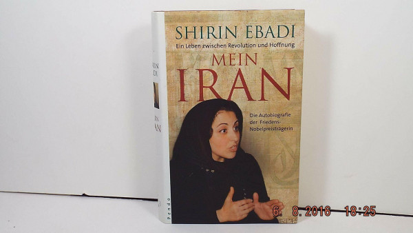 Mein Iran: Ein Leben zwischen Hoffnung und Revolution: Ein Leben zwischen Revolution und Hoffnung. Die Autobiografie der Friedens-Nobelpreisträgerin