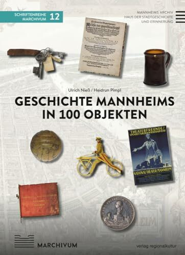 Geschichte Mannheims in 100 Objekten (Schriftenreihe MARCHIVUM)