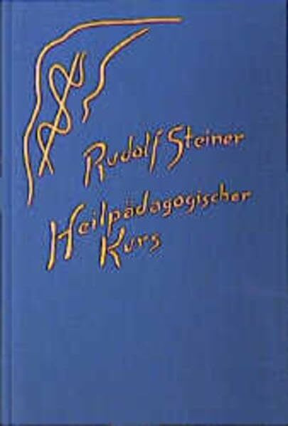 Heilpädagogischer Kurs: Zwölf Vorträge für Heilpädagogen und Ärzte, Dornach 1924 (Rudolf Steiner Gesamtausgabe: Schriften und Vorträge)