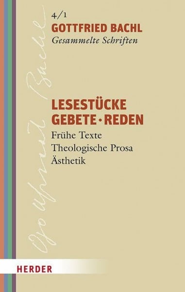 Lesestücke - Gebete - Reden: Frühe Texte - Theologische Prosa - Ästhetik (Gottfried Bachl Gesammelte Schriften)