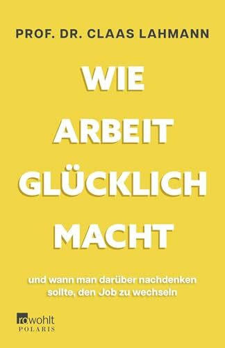 Wie Arbeit glücklich macht: und wann man darüber nachdenken sollte, den Job zu wechseln