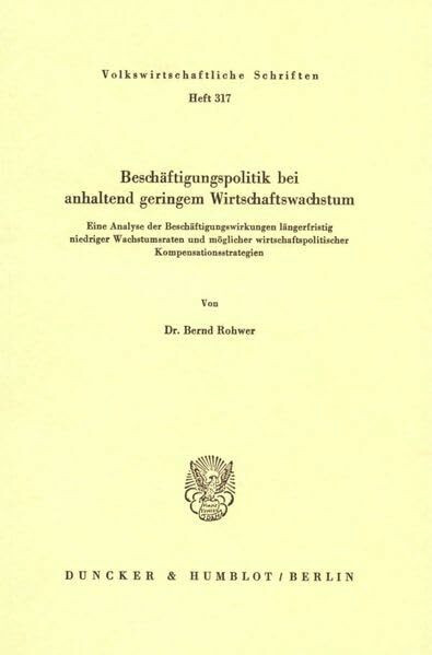 Beschäftigungspolitik bei anhaltend geringem Wirtschaftswachstum.: Eine Analyse der Beschäftigungswirkungen längerfristig niedriger Wachstumsraten und ... (Volkswirtschaftliche Schriften, Band 317)