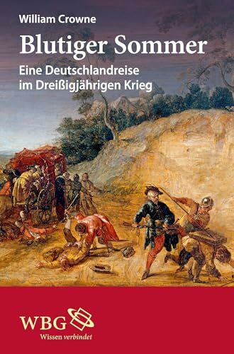 Blutiger Sommer: Eine Deutschlandreise im Dreißigjährigen Krieg