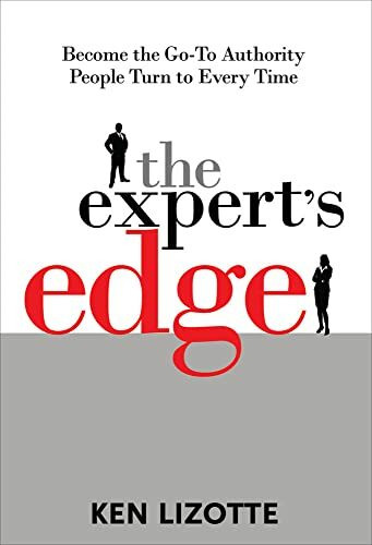 The Expert's Edge: Become the Go-To Authority People Turn to Every Time