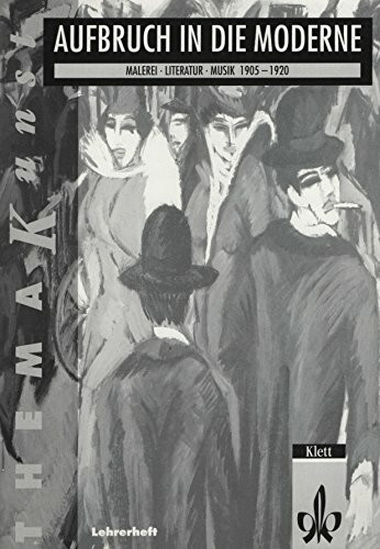 Aufbruch in die Moderne. Malerei, Literatur, Musik 1905-1920: Lehrerheft Klasse 10-13 (Thema Kunst)