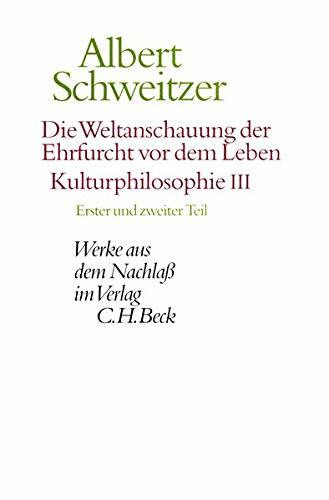 Die Weltanschauung der Ehrfurcht vor dem Leben. Kulturphilosophie III: Erster und zweiter Teil