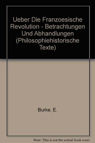 Ueber Die Franzoesische Revolution - Betrachtungen Und Abhandlungen (Philosophiehistorische Texte)