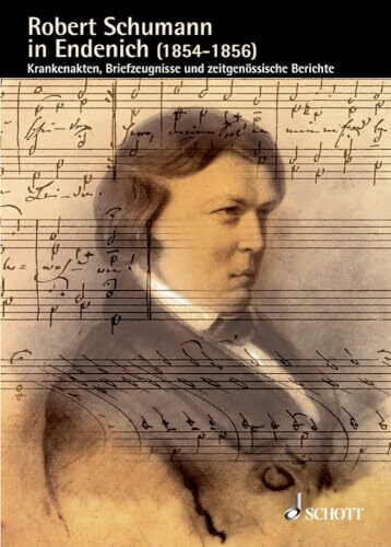 Robert Schumann in Endenich (1854-1856): Krankenakten, Briefzeugnisse und zeitgenössische Berichte. Band 11. (Schumann-Forschungen, Band 11)