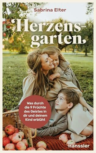 Herzensgarten: Was durch die 9 Früchte des Geistes in dir und deinem Kind erblüht