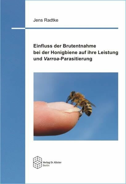 Einfluss der Brutentnahme bei der Honigbiene auf ihre Leistung und Varroa-Parasitierung (Schriftenreihe Agrarwissenschaft)