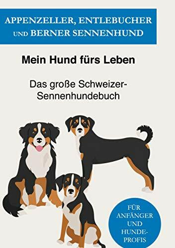 Appenzeller, Entlebucher und Berner Sennenhund: Das große Schweizer-Sennenhundebuch einfach erklärt!