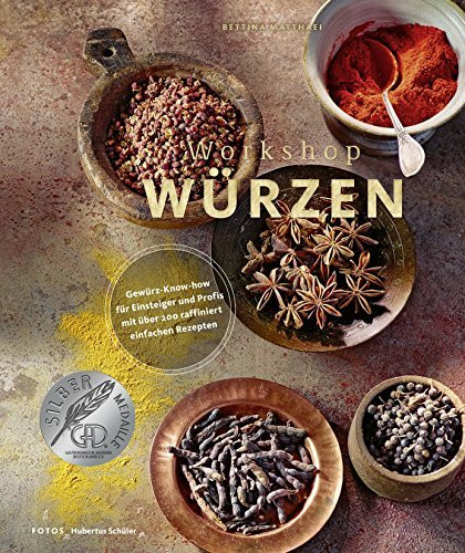 Workshop Würzen - Gewürz-Know-how für Einsteiger und Profis mit über 200 raffiniert einfachen Rezepten
