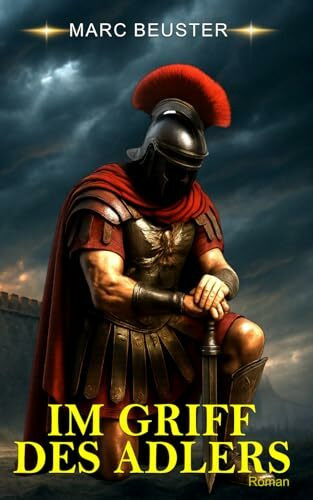 IM GRIFF DES ADLERS: Historischer Römer-Abenteuerroman – Epische Schlachten, Intrigen und Heldentum im antiken Rom (DIE ADLER SAGA - SÖHNE ROMS, Band 3)