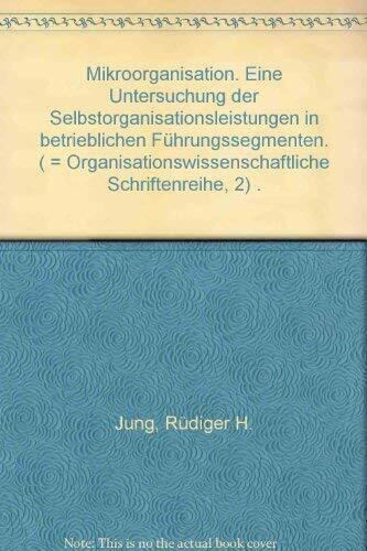 Mikroorganisation. Eine Untersuchung der Selbstorganisationsleistungen in betrieblichen Führungssegmenten