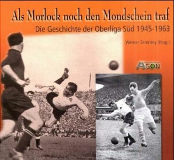 Als Morlock noch den Mondschein traf. Die Geschichte der Oberliga Süd 1945 - 1963