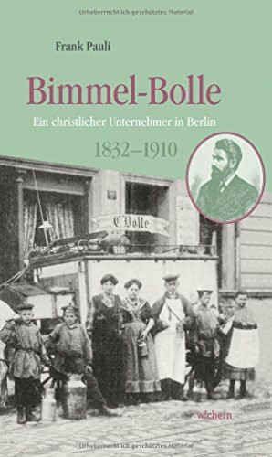Bimmel-Bolle: Ein christlicher Unternehmer in Berlin 1832-1910