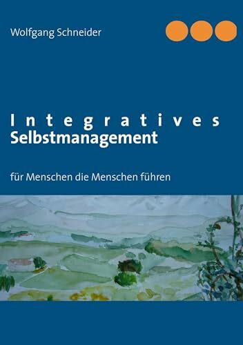 Integratives Selbstmanagement: für Menschen die Menschen führen