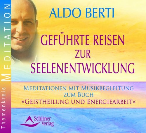 Geführte Reisen zur Seelenentwicklung: Meditationen mit Musikbegleitung zum Buch "Geistheilung und Energiearbeit"