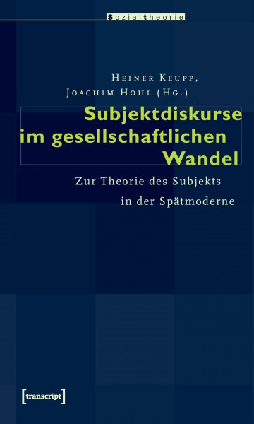 Subjektdiskurse im gesellschaftlichen Wandel: Zur Theorie des Subjekts in der Spätmoderne (Sozialtheorie)