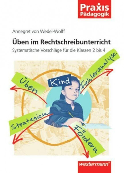 Praxis Pädagogik: Üben im Rechtschreibunterricht: Systematische Vorschläge für die Klassen 2 bis 4: Lesen und Schreiben / Systematische Vorschläge für ... bis 4 (Praxis Pädagogik: Lesen und Schreiben)