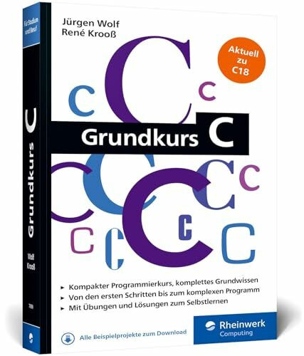 Grundkurs C: C-Programmierung verst�ndlich erkl�rt. Aktuell zum Standard C18. Ideal f�rs Studium