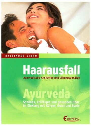 Haarausfall: Ayurvedische Ansichten und Lösungsansätze. Ayurveda - Schönes, kräftiges und gesundes Haar im Einklang mit Körper, Geist und Seele