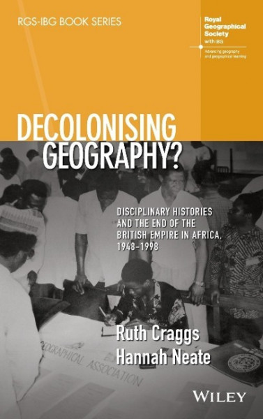 Decolonising Geography? Disciplinary Histories and the End of the British Empire in Africa, 1948-1998