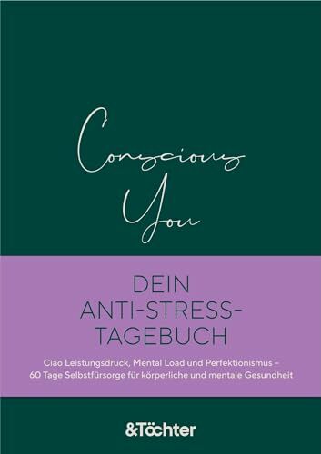 Conscious You. Dein Anti-Stress-Tagebuch: Ciao Leistungsdruck, Mental Load und Perfektionismus - 60 Tage Selbstfürsorge für körperliche und mentale... Conscious You. Dein Anti-Stress-Tagebuch: Ciao Leistungsdruck, Mental Load und Perfektionismus - 60 Tage Selbstfürsorge für körperliche und mentale Gesundheit. Dein täglicher Body-Mind-Tracker