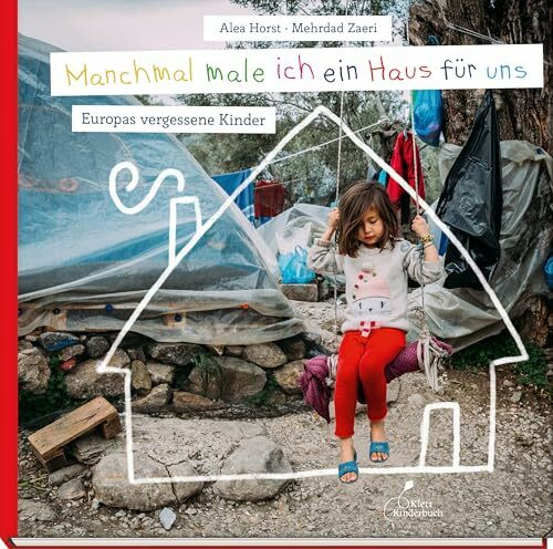 Manchmal male ich ein Haus für uns: Europas vergessene Kinder | Ängste, Erlebnisse und Träume von Kindern aus dem Flüchtlingslager auf Lesbos