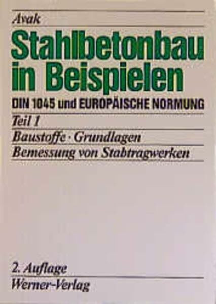 Stahlbetonbau in Beispielen. DIN 1045 und Europäische Normung: Stahlbetonbau in Beispielen, Tl.1, Bemessung von Stabtragwerken