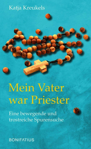 Mein Vater war Priester: Eine bewegende und trostreiche Spurensuche