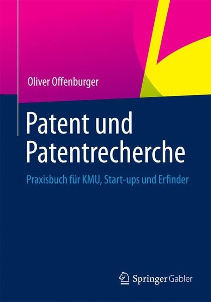 Patent und Patentrecherche: Praxisbuch für KMU, Start-ups und Erfinder